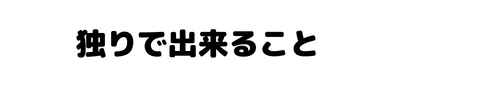 独りで出来る事